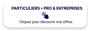 Bouton/banner blanc arrondi affichant 'PARTICULIERS • PRO & ENTREPRISES' et 'Cliquez pour découvrir nos offres' avec une icône de main qui clique